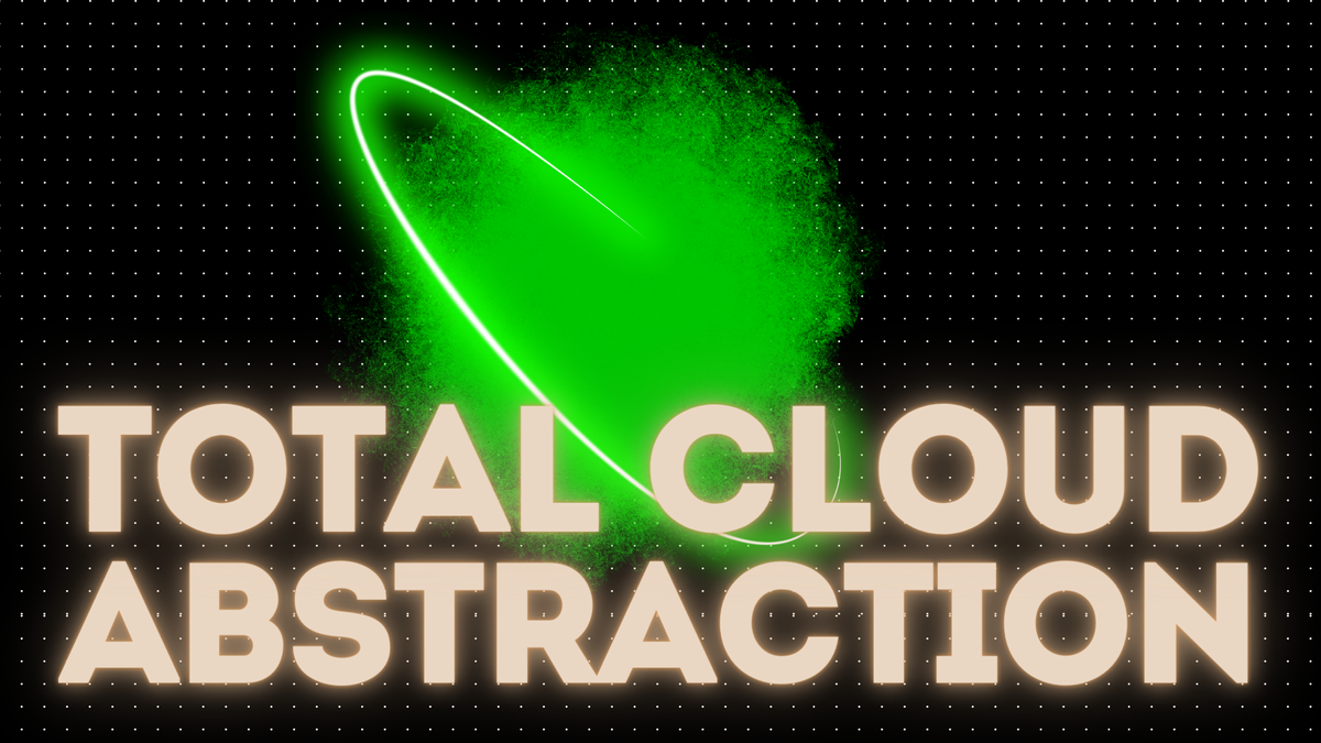 Welcome to the TCA: The Total Cloud Abstraction